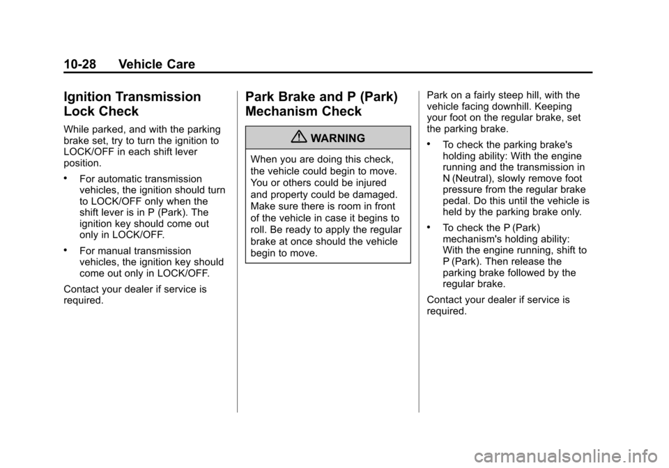 CHEVROLET CRUZE 2011 1.G Owners Guide Black plate (28,1)Chevrolet Cruze Owner Manual - 2011
10-28 Vehicle Care
Ignition Transmission
Lock Check
While parked, and with the parking
brake set, try to turn the ignition to
LOCK/OFF in each shi