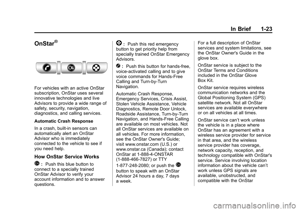 CHEVROLET CRUZE 2011 1.G Owners Manual Black plate (23,1)Chevrolet Cruze Owner Manual - 2011
In Brief 1-23
OnStar®
For vehicles with an active OnStar
subscription, OnStar uses several
innovative technologies and live
Advisors to provide a