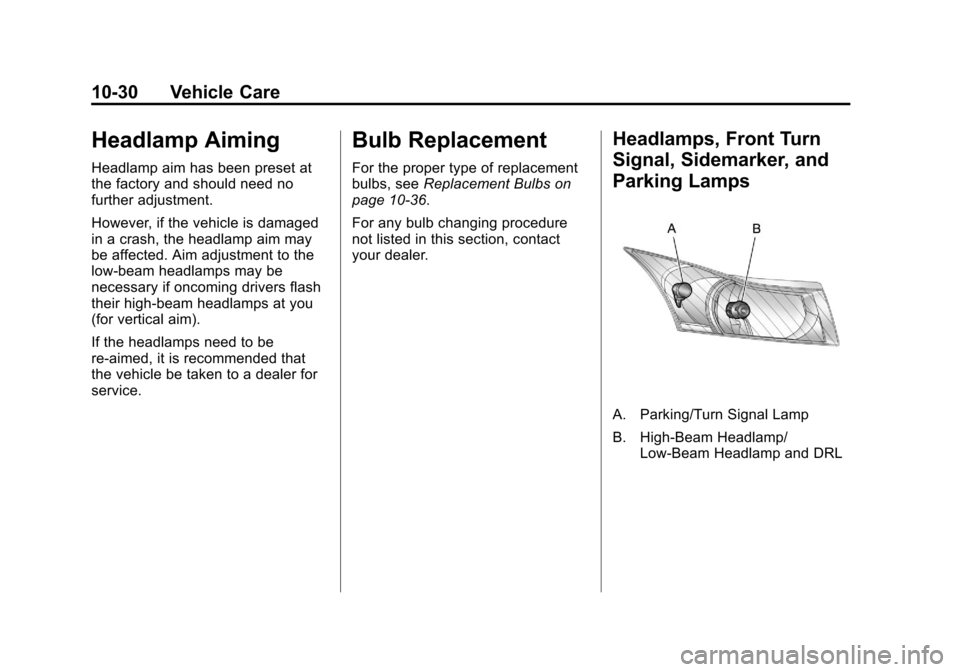 CHEVROLET CRUZE 2011 1.G Owners Manual Black plate (30,1)Chevrolet Cruze Owner Manual - 2011
10-30 Vehicle Care
Headlamp Aiming
Headlamp aim has been preset at
the factory and should need no
further adjustment.
However, if the vehicle is d