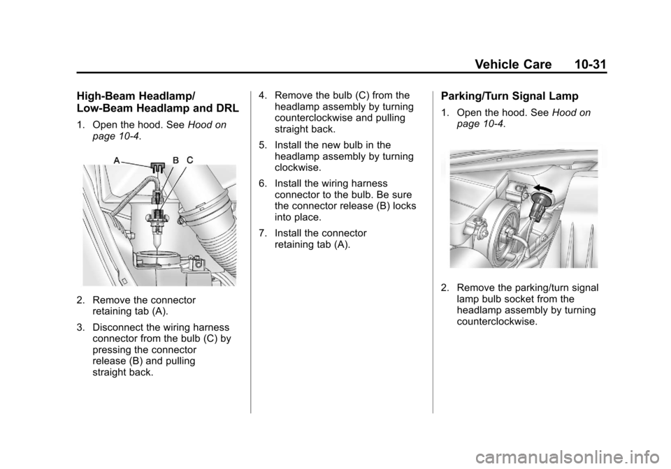 CHEVROLET CRUZE 2011 1.G Owners Manual Black plate (31,1)Chevrolet Cruze Owner Manual - 2011
Vehicle Care 10-31
High‐Beam Headlamp/
Low‐Beam Headlamp and DRL
1. Open the hood. SeeHood on
page 10‑4.
2. Remove the connector retaining t