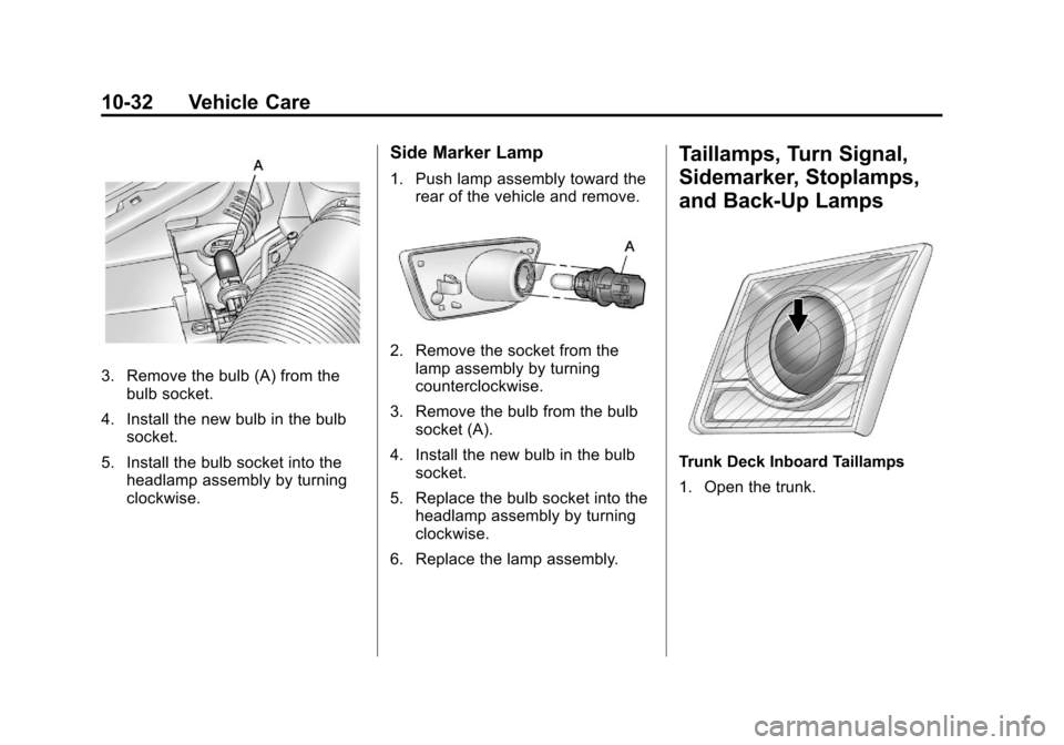 CHEVROLET CRUZE 2011 1.G Owners Manual Black plate (32,1)Chevrolet Cruze Owner Manual - 2011
10-32 Vehicle Care
3. Remove the bulb (A) from thebulb socket.
4. Install the new bulb in the bulb socket.
5. Install the bulb socket into the hea