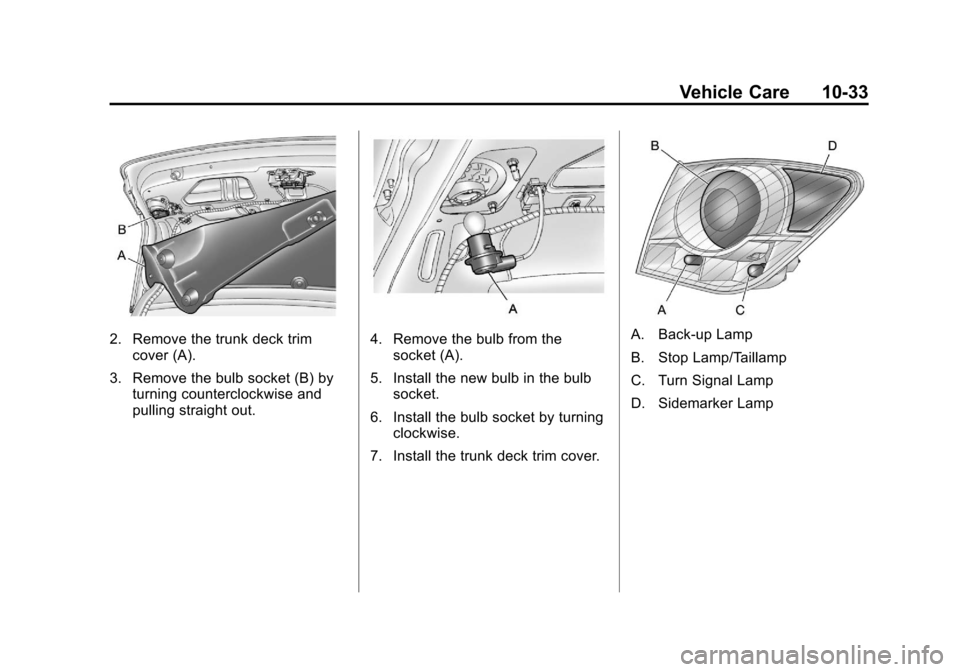 CHEVROLET CRUZE 2011 1.G Owners Manual Black plate (33,1)Chevrolet Cruze Owner Manual - 2011
Vehicle Care 10-33
2. Remove the trunk deck trimcover (A).
3. Remove the bulb socket (B) by turning counterclockwise and
pulling straight out.4. R