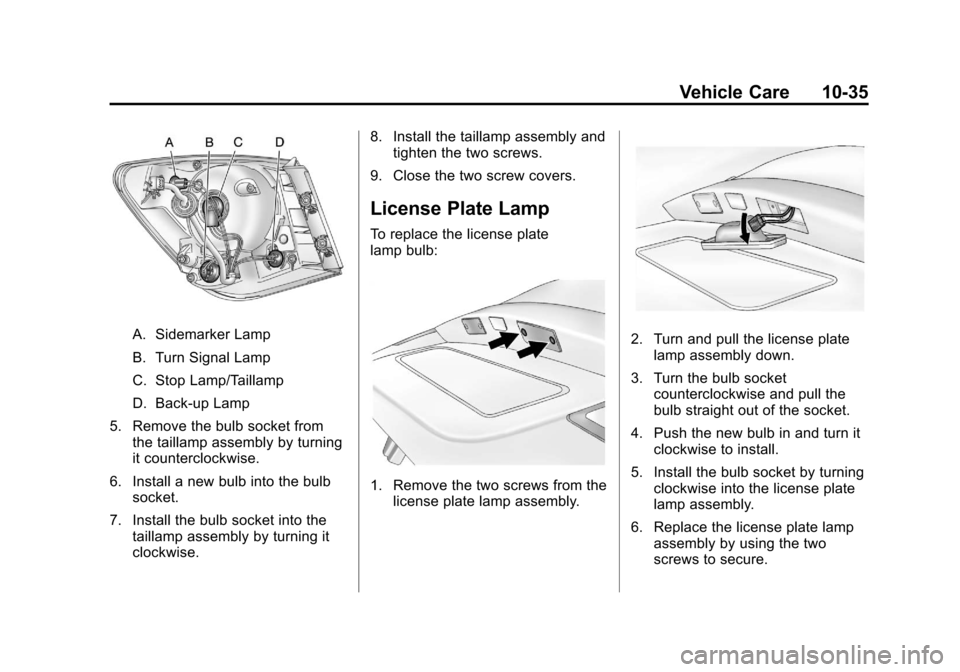 CHEVROLET CRUZE 2011 1.G Owners Manual Black plate (35,1)Chevrolet Cruze Owner Manual - 2011
Vehicle Care 10-35
A. Sidemarker Lamp
B. Turn Signal Lamp
C. Stop Lamp/Taillamp
D. Back-up Lamp
5. Remove the bulb socket from the taillamp assemb