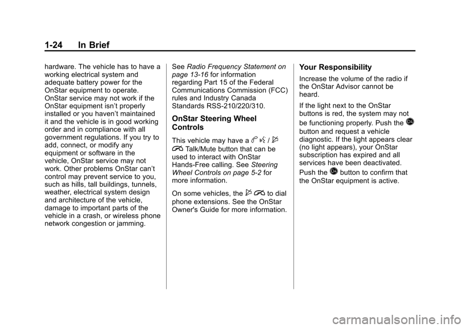 CHEVROLET CRUZE 2011 1.G Owners Manual Black plate (24,1)Chevrolet Cruze Owner Manual - 2011
1-24 In Brief
hardware. The vehicle has to have a
working electrical system and
adequate battery power for the
OnStar equipment to operate.
OnStar