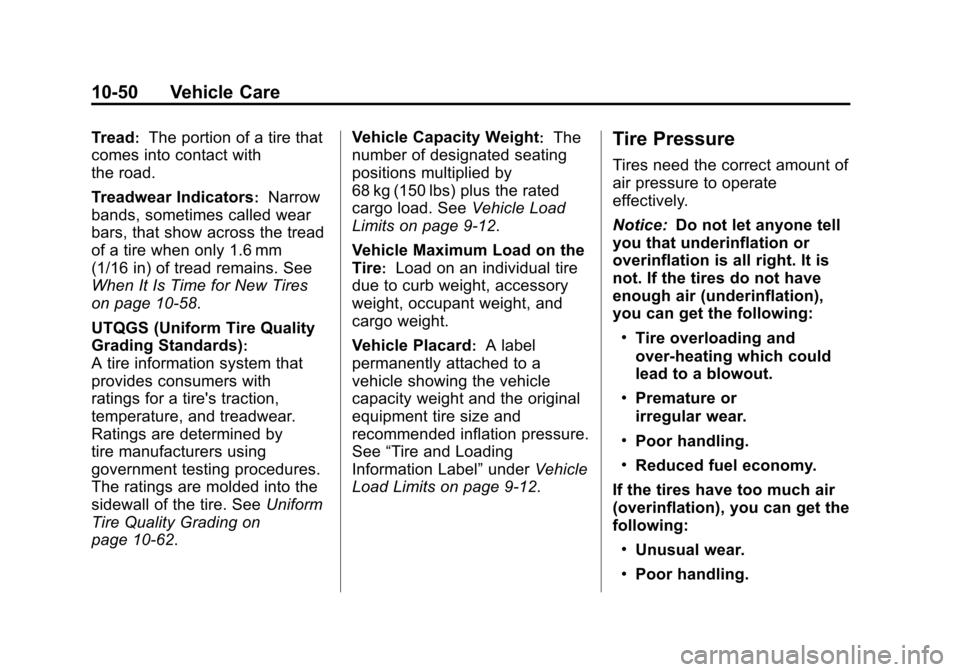 CHEVROLET CRUZE 2011 1.G Owners Manual Black plate (50,1)Chevrolet Cruze Owner Manual - 2011
10-50 Vehicle Care
Tread:The portion of a tire that
comes into contact with
the road.
Treadwear Indicators
:Narrow
bands, sometimes called wear
ba