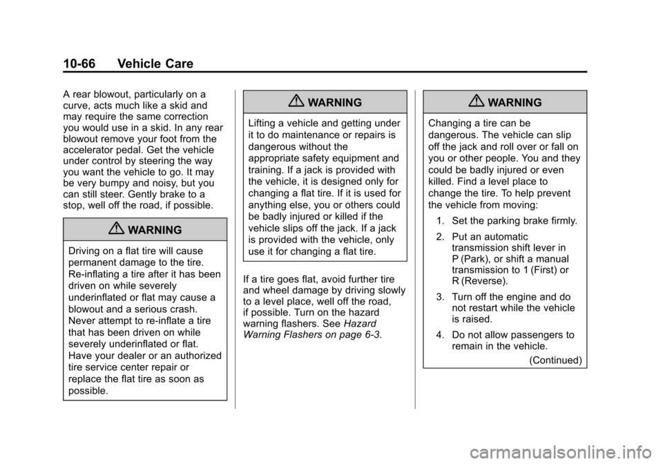 CHEVROLET CRUZE 2011 1.G Owners Guide Black plate (66,1)Chevrolet Cruze Owner Manual - 2011
10-66 Vehicle Care
A rear blowout, particularly on a
curve, acts much like a skid and
may require the same correction
you would use in a skid. In 