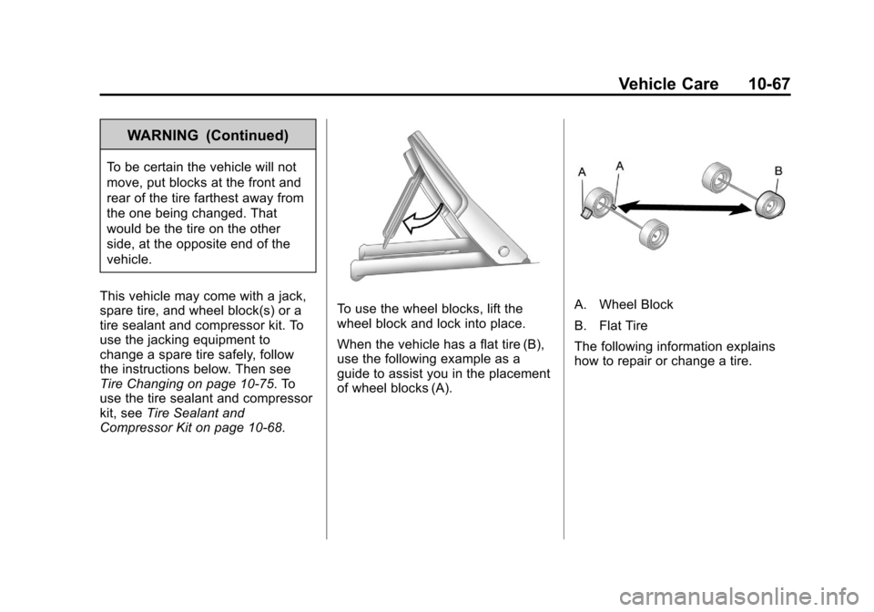 CHEVROLET CRUZE 2011 1.G User Guide Black plate (67,1)Chevrolet Cruze Owner Manual - 2011
Vehicle Care 10-67
WARNING (Continued)
To be certain the vehicle will not
move, put blocks at the front and
rear of the tire farthest away from
th