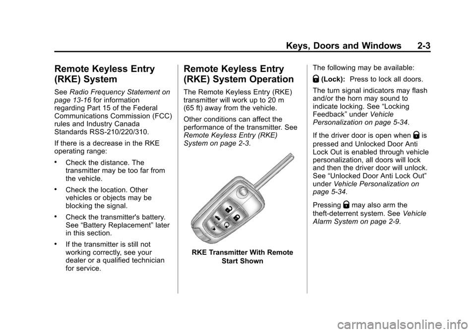 CHEVROLET CRUZE 2011 1.G Owners Guide Black plate (3,1)Chevrolet Cruze Owner Manual - 2011
Keys, Doors and Windows 2-3
Remote Keyless Entry
(RKE) System
SeeRadio Frequency Statement on
page 13‑16 for information
regarding Part 15 of the CHEVROLET CRUZE 2011 1.G Owners Guide Black plate (3,1)Chevrolet Cruze Owner Manual - 2011
Keys, Doors and Windows 2-3
Remote Keyless Entry
(RKE) System
SeeRadio Frequency Statement on
page 13‑16 for information
regarding Part 15 of the