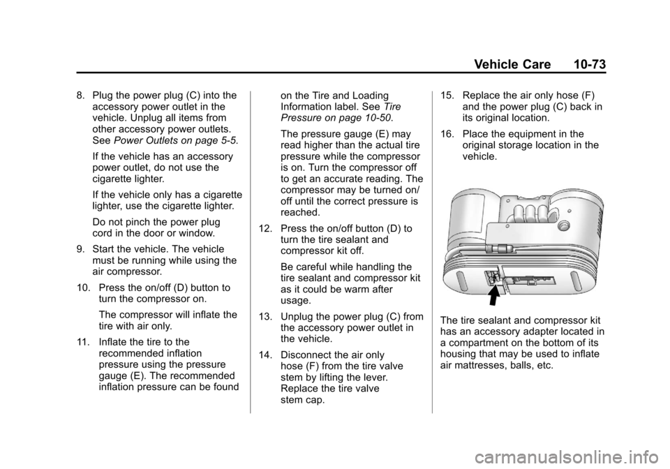 CHEVROLET CRUZE 2011 1.G Owners Manual Black plate (73,1)Chevrolet Cruze Owner Manual - 2011
Vehicle Care 10-73
8. Plug the power plug (C) into theaccessory power outlet in the
vehicle. Unplug all items from
other accessory power outlets.
