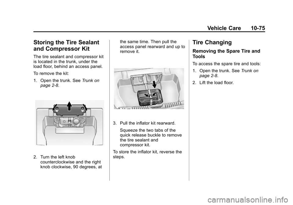 CHEVROLET CRUZE 2011 1.G User Guide Black plate (75,1)Chevrolet Cruze Owner Manual - 2011
Vehicle Care 10-75
Storing the Tire Sealant
and Compressor Kit
The tire sealant and compressor kit
is located in the trunk, under the
load floor, 