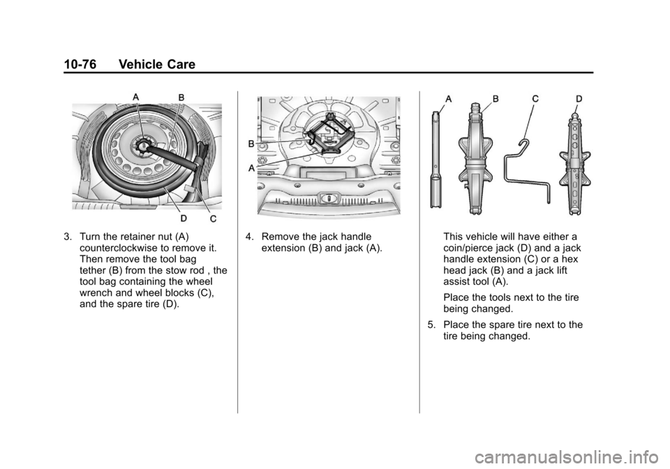 CHEVROLET CRUZE 2011 1.G Owners Manual Black plate (76,1)Chevrolet Cruze Owner Manual - 2011
10-76 Vehicle Care
3. Turn the retainer nut (A)counterclockwise to remove it.
Then remove the tool bag
tether (B) from the stow rod , the
tool bag