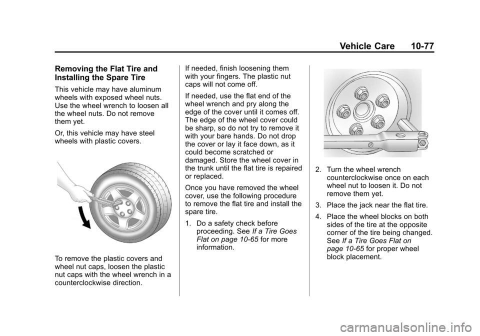 CHEVROLET CRUZE 2011 1.G User Guide Black plate (77,1)Chevrolet Cruze Owner Manual - 2011
Vehicle Care 10-77
Removing the Flat Tire and
Installing the Spare Tire
This vehicle may have aluminum
wheels with exposed wheel nuts.
Use the whe