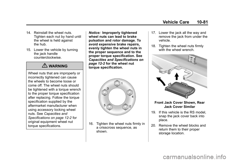 CHEVROLET CRUZE 2011 1.G Owners Manual Black plate (81,1)Chevrolet Cruze Owner Manual - 2011
Vehicle Care 10-81
14. Reinstall the wheel nuts.Tighten each nut by hand until
the wheel is held against
the hub.
15. Lower the vehicle by turning
