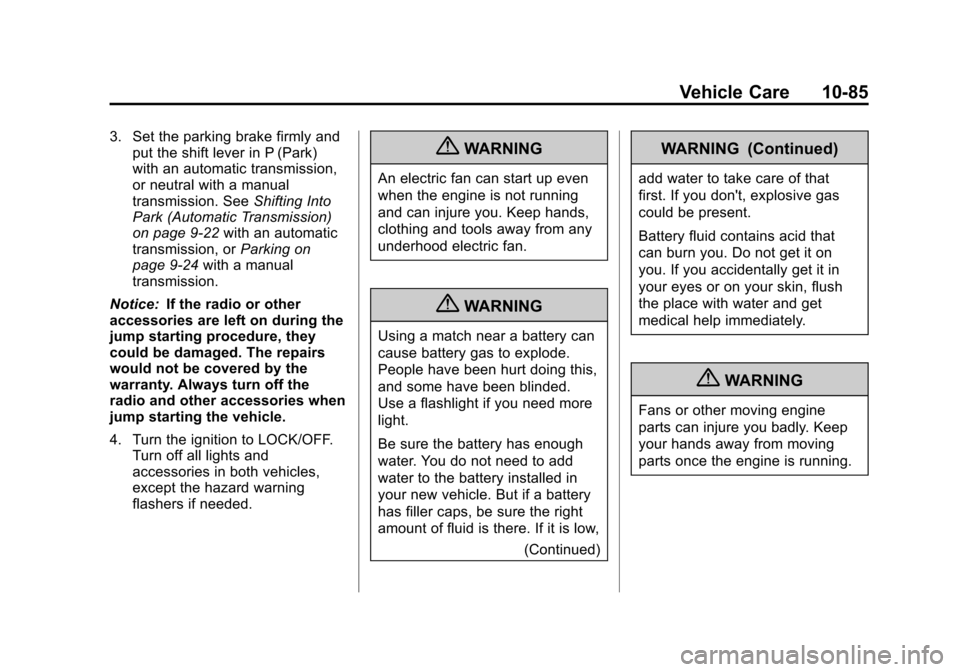 CHEVROLET CRUZE 2011 1.G Owners Guide Black plate (85,1)Chevrolet Cruze Owner Manual - 2011
Vehicle Care 10-85
3. Set the parking brake firmly andput the shift lever in P (Park)
with an automatic transmission,
or neutral with a manual
tra