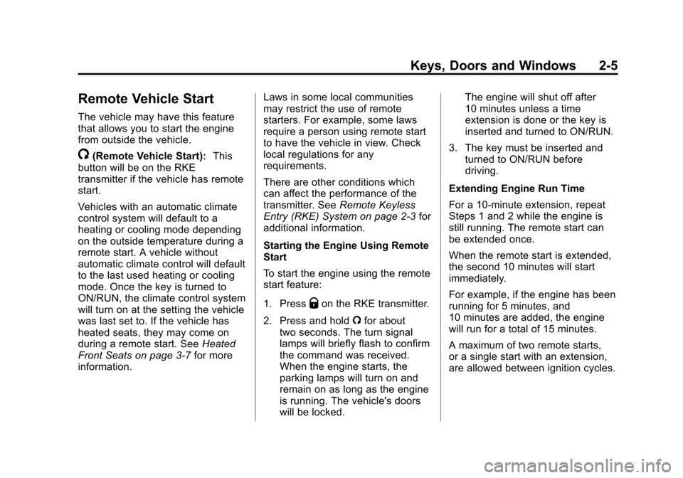 CHEVROLET CRUZE 2011 1.G Owners Guide Black plate (5,1)Chevrolet Cruze Owner Manual - 2011
Keys, Doors and Windows 2-5
Remote Vehicle Start
The vehicle may have this feature
that allows you to start the engine
from outside the vehicle.
/(