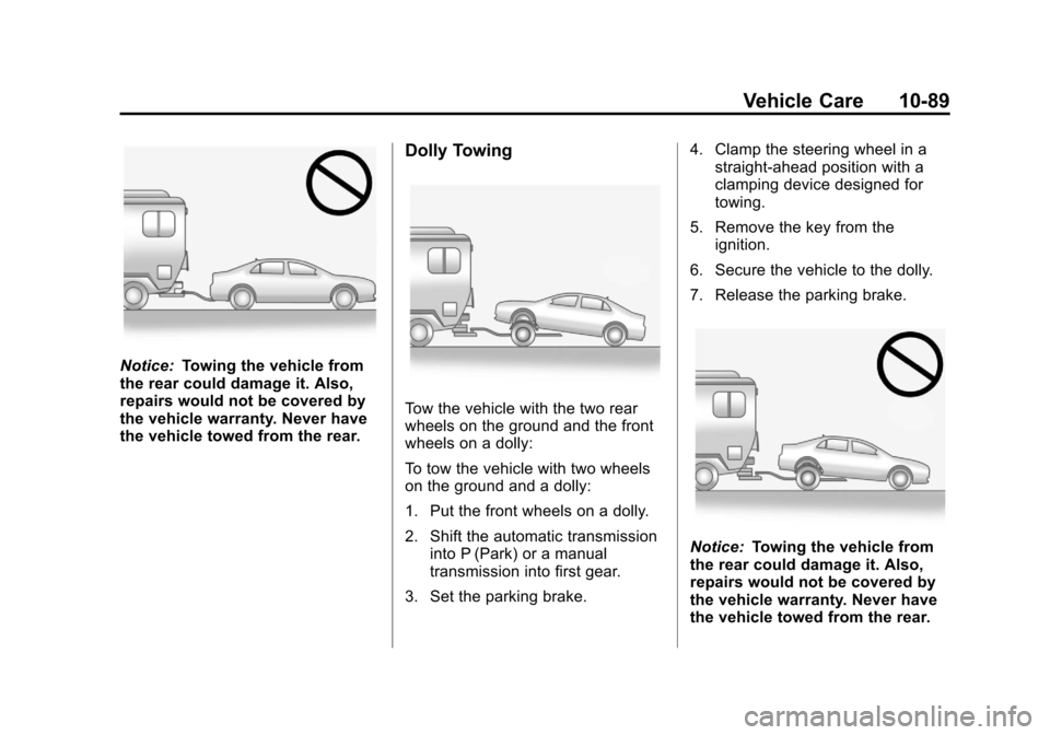 CHEVROLET CRUZE 2011 1.G Service Manual Black plate (89,1)Chevrolet Cruze Owner Manual - 2011
Vehicle Care 10-89
Notice:Towing the vehicle from
the rear could damage it. Also,
repairs would not be covered by
the vehicle warranty. Never have