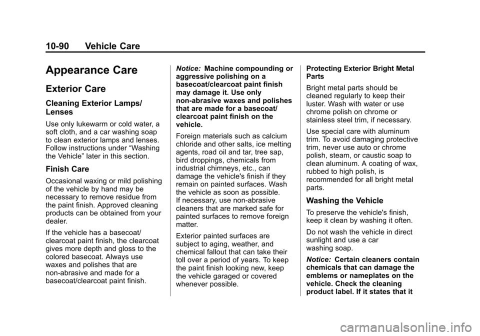 CHEVROLET CRUZE 2011 1.G Owners Manual Black plate (90,1)Chevrolet Cruze Owner Manual - 2011
10-90 Vehicle Care
Appearance Care
Exterior Care
Cleaning Exterior Lamps/
Lenses
Use only lukewarm or cold water, a
soft cloth, and a car washing 