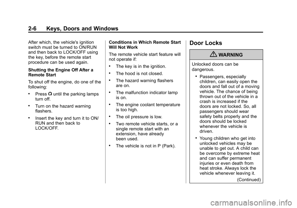 CHEVROLET CRUZE 2011 1.G Owners Guide Black plate (6,1)Chevrolet Cruze Owner Manual - 2011
2-6 Keys, Doors and Windows
After which, the vehicles ignition
switch must be turned to ON/RUN
and then back to LOCK/OFF using
the key, before the CHEVROLET CRUZE 2011 1.G Owners Guide Black plate (6,1)Chevrolet Cruze Owner Manual - 2011
2-6 Keys, Doors and Windows
After which, the vehicles ignition
switch must be turned to ON/RUN
and then back to LOCK/OFF using
the key, before the