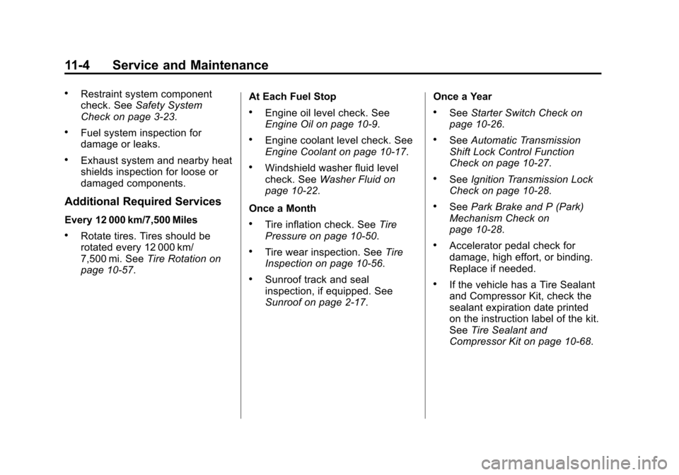 CHEVROLET CRUZE 2011 1.G Owners Manual Black plate (4,1)Chevrolet Cruze Owner Manual - 2011
11-4 Service and Maintenance
.Restraint system component
check. SeeSafety System
Check on page 3‑23.
.Fuel system inspection for
damage or leaks.