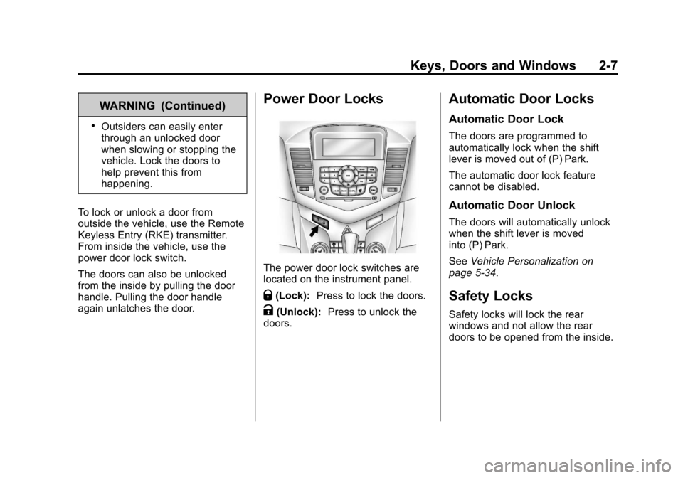CHEVROLET CRUZE 2011 1.G Owners Manual Black plate (7,1)Chevrolet Cruze Owner Manual - 2011
Keys, Doors and Windows 2-7
WARNING (Continued)
.Outsiders can easily enter
through an unlocked door
when slowing or stopping the
vehicle. Lock the
