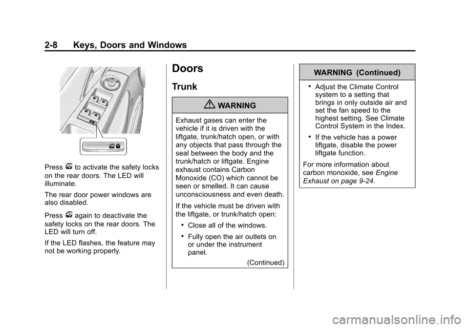 CHEVROLET CRUZE 2011 1.G Owners Guide Black plate (8,1)Chevrolet Cruze Owner Manual - 2011
2-8 Keys, Doors and Windows
Pressvto activate the safety locks
on the rear doors. The LED will
illuminate.
The rear door power windows are
also dis
