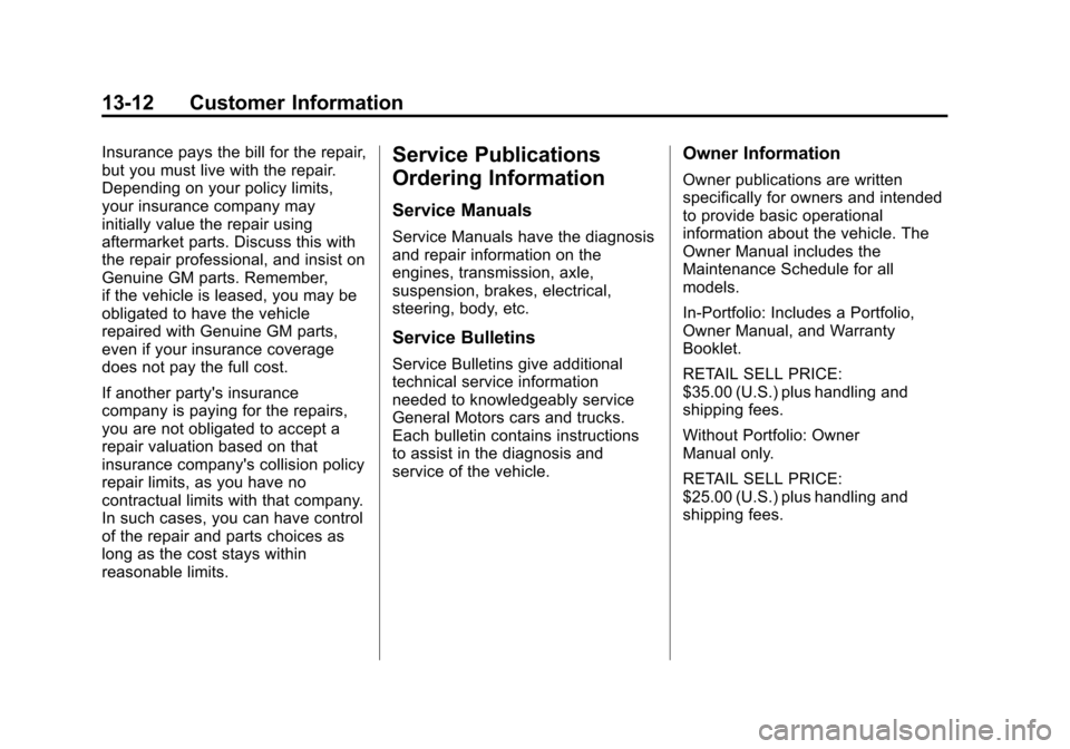 CHEVROLET CRUZE 2011 1.G Service Manual Black plate (12,1)Chevrolet Cruze Owner Manual - 2011
13-12 Customer Information
Insurance pays the bill for the repair,
but you must live with the repair.
Depending on your policy limits,
your insura