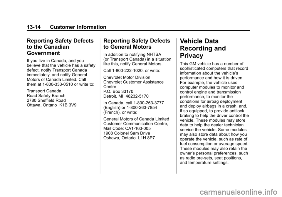 CHEVROLET CRUZE 2011 1.G Service Manual Black plate (14,1)Chevrolet Cruze Owner Manual - 2011
13-14 Customer Information
Reporting Safety Defects
to the Canadian
Government
If you live in Canada, and you
believe that the vehicle has a safet