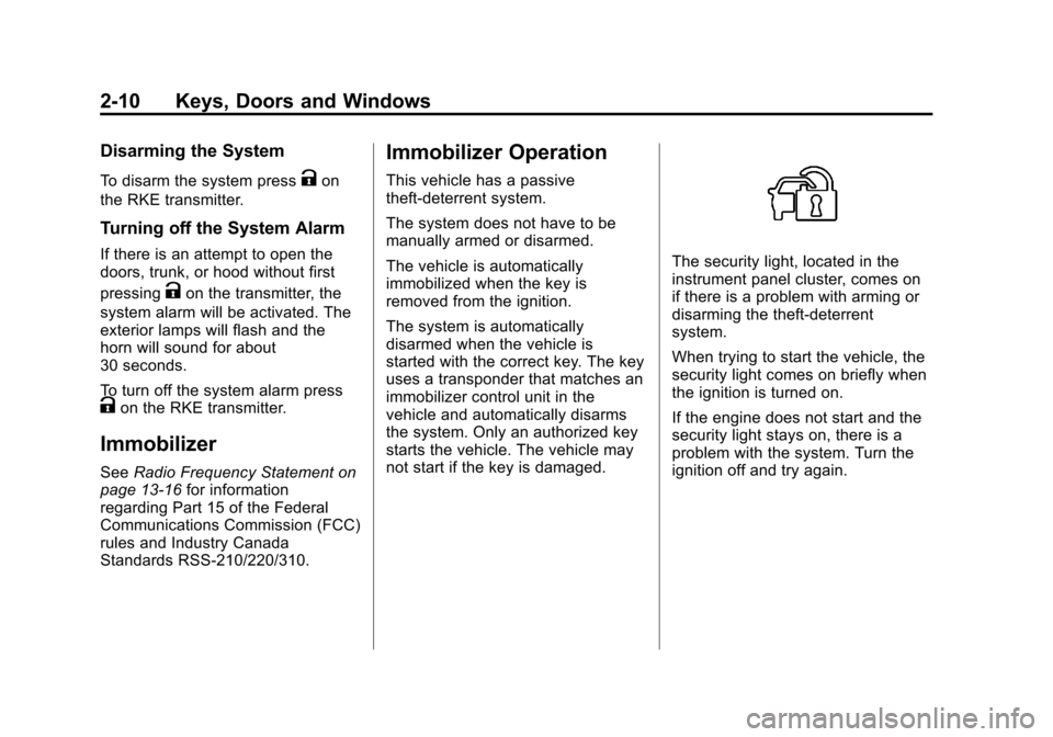 CHEVROLET CRUZE 2011 1.G Owners Guide Black plate (10,1)Chevrolet Cruze Owner Manual - 2011
2-10 Keys, Doors and Windows
Disarming the System
To disarm the system pressKon
the RKE transmitter.
Turning off the System Alarm
If there is an a