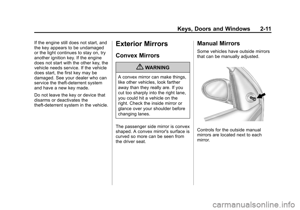 CHEVROLET CRUZE 2011 1.G Service Manual Black plate (11,1)Chevrolet Cruze Owner Manual - 2011
Keys, Doors and Windows 2-11
If the engine still does not start, and
the key appears to be undamaged
or the light continues to stay on, try
anothe