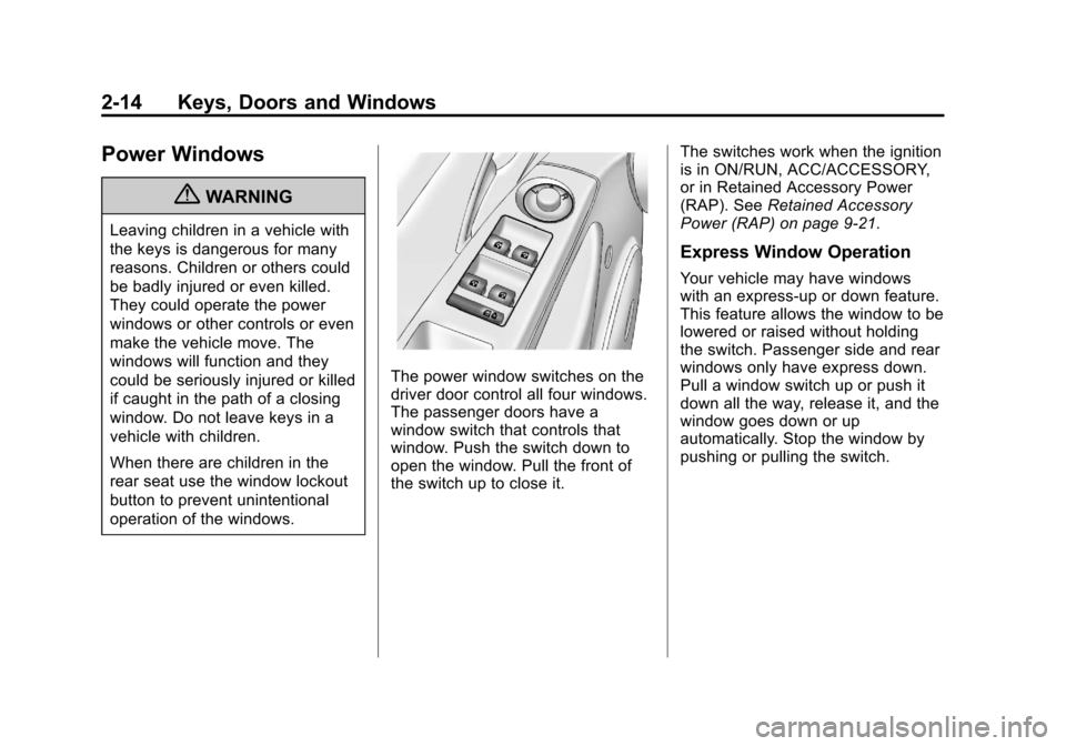 CHEVROLET CRUZE 2011 1.G Service Manual Black plate (14,1)Chevrolet Cruze Owner Manual - 2011
2-14 Keys, Doors and Windows
Power Windows
{WARNING
Leaving children in a vehicle with
the keys is dangerous for many
reasons. Children or others 