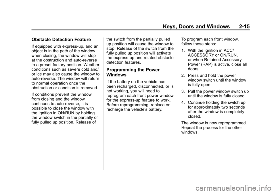 CHEVROLET CRUZE 2011 1.G Service Manual Black plate (15,1)Chevrolet Cruze Owner Manual - 2011
Keys, Doors and Windows 2-15
Obstacle Detection Feature
If equipped with express-up, and an
object is in the path of the window
when closing, the 