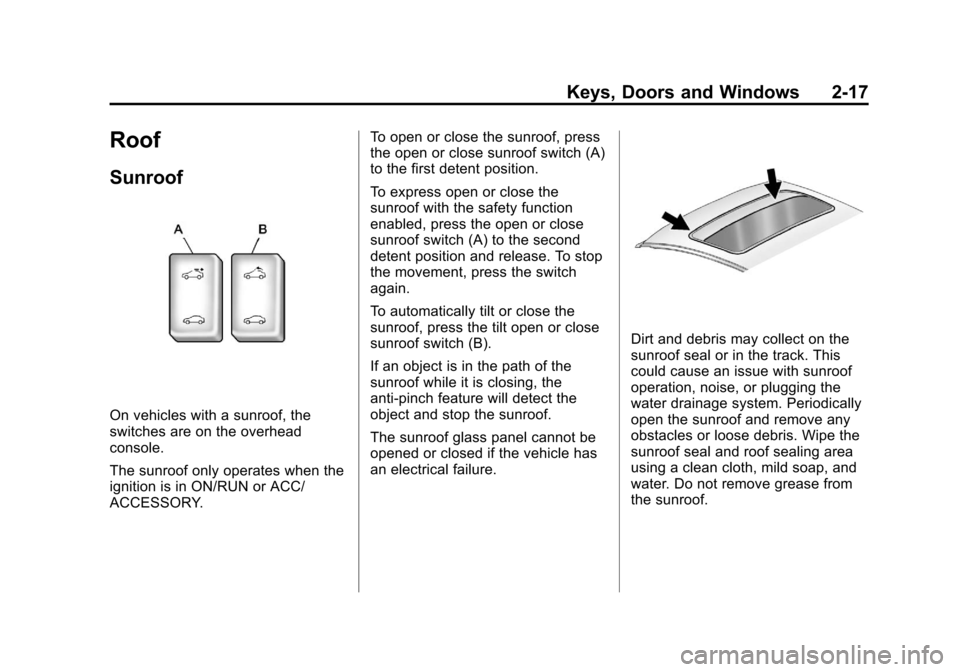 CHEVROLET CRUZE 2011 1.G Service Manual Black plate (17,1)Chevrolet Cruze Owner Manual - 2011
Keys, Doors and Windows 2-17
Roof
Sunroof
On vehicles with a sunroof, the
switches are on the overhead
console.
The sunroof only operates when the