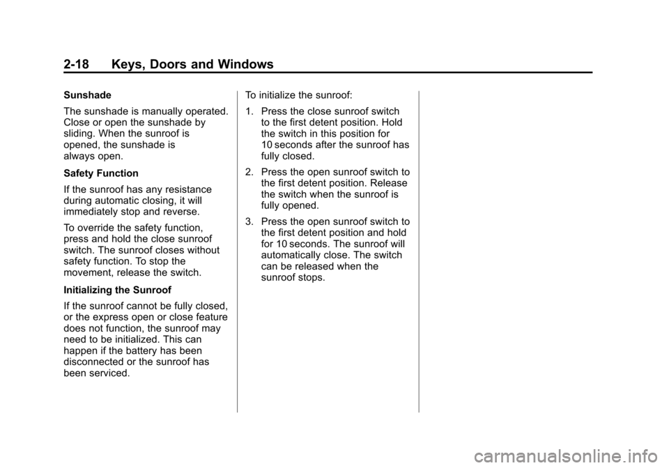 CHEVROLET CRUZE 2011 1.G Service Manual Black plate (18,1)Chevrolet Cruze Owner Manual - 2011
2-18 Keys, Doors and Windows
Sunshade
The sunshade is manually operated.
Close or open the sunshade by
sliding. When the sunroof is
opened, the su