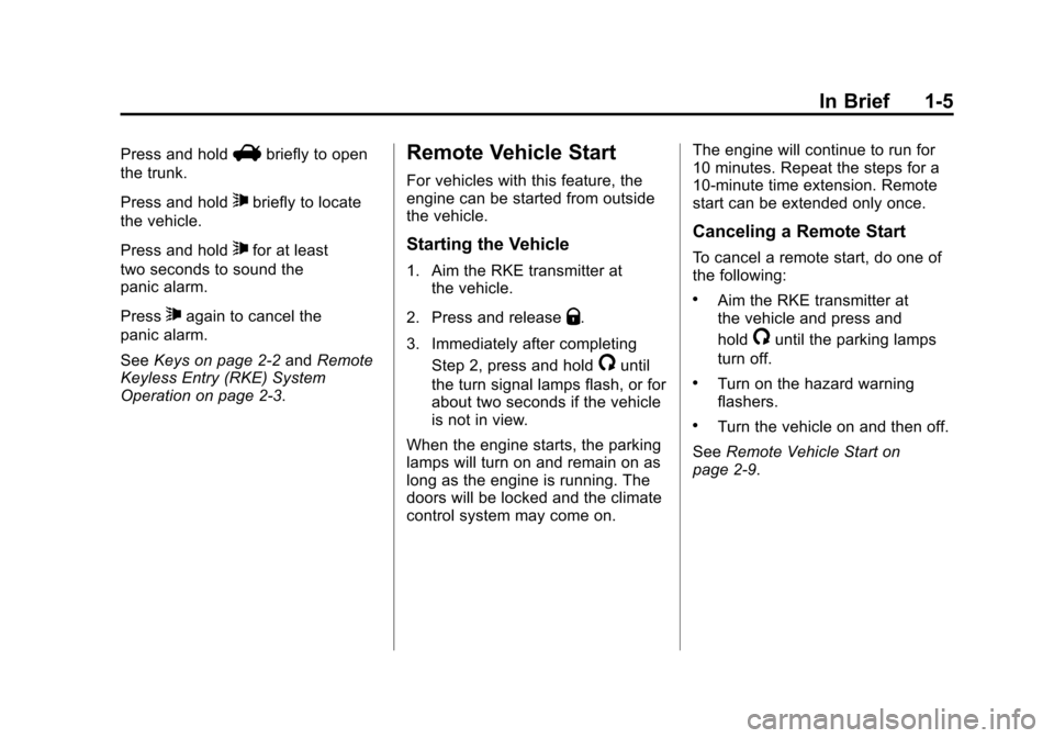 CHEVROLET CRUZE 2012 1.G User Guide Black plate (5,1)Chevrolet Cruze Owner Manual - 2012
In Brief 1-5
Press and holdVbriefly to open
the trunk.
Press and hold
7briefly to locate
the vehicle.
Press and hold
7for at least
two seconds to s CHEVROLET CRUZE 2012 1.G User Guide Black plate (5,1)Chevrolet Cruze Owner Manual - 2012
In Brief 1-5
Press and holdVbriefly to open
the trunk.
Press and hold
7briefly to locate
the vehicle.
Press and hold
7for at least
two seconds to s
