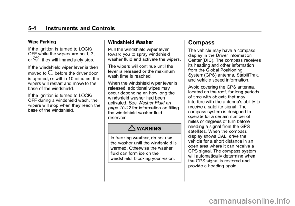 CHEVROLET CRUZE 2012 1.G Owners Manual Black plate (4,1)Chevrolet Cruze Owner Manual - 2012
5-4 Instruments and Controls
Wipe Parking
If the ignition is turned to LOCK/
OFF while the wipers are on 1, 2,
or
3, they will immediately stop.
If