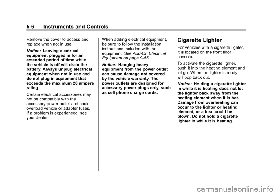 CHEVROLET CRUZE 2012 1.G Owners Manual Black plate (6,1)Chevrolet Cruze Owner Manual - 2012
5-6 Instruments and Controls
Remove the cover to access and
replace when not in use.
Notice:Leaving electrical
equipment plugged in for an
extended