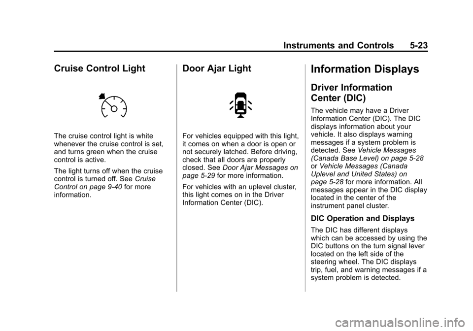 CHEVROLET CRUZE 2012 1.G Owners Manual Black plate (23,1)Chevrolet Cruze Owner Manual - 2012
Instruments and Controls 5-23
Cruise Control Light
The cruise control light is white
whenever the cruise control is set,
and turns green when the 