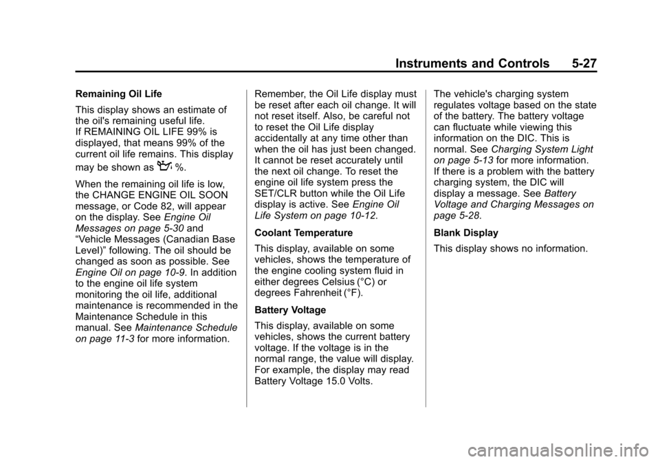 CHEVROLET CRUZE 2012 1.G Owners Manual Black plate (27,1)Chevrolet Cruze Owner Manual - 2012
Instruments and Controls 5-27
Remaining Oil Life
This display shows an estimate of
the oils remaining useful life.
If REMAINING OIL LIFE 99% is
d