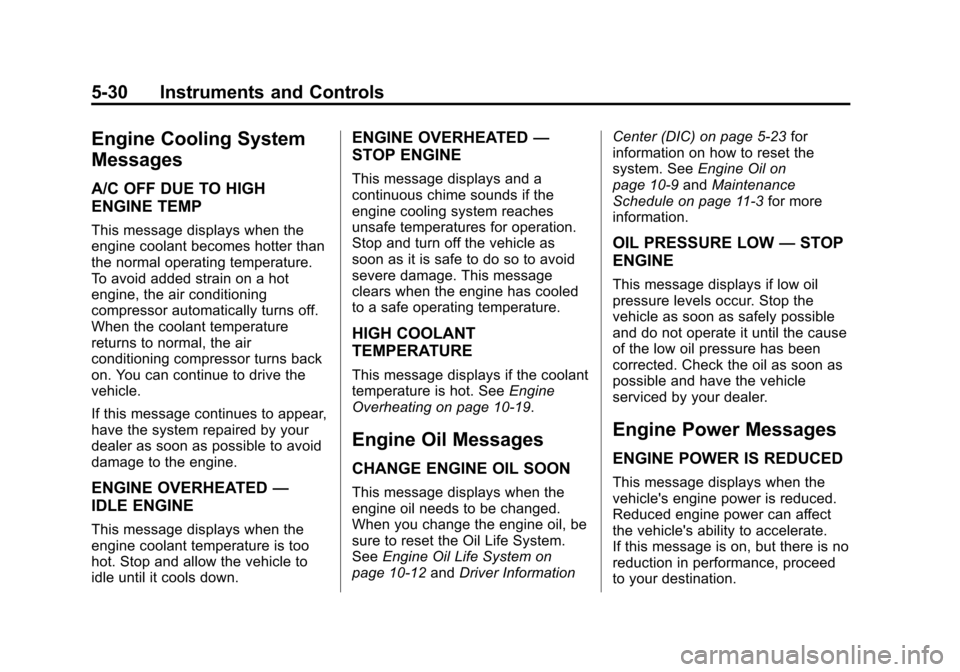 CHEVROLET CRUZE 2012 1.G Owners Manual Black plate (30,1)Chevrolet Cruze Owner Manual - 2012
5-30 Instruments and Controls
Engine Cooling System
Messages
A/C OFF DUE TO HIGH
ENGINE TEMP
This message displays when the
engine coolant becomes