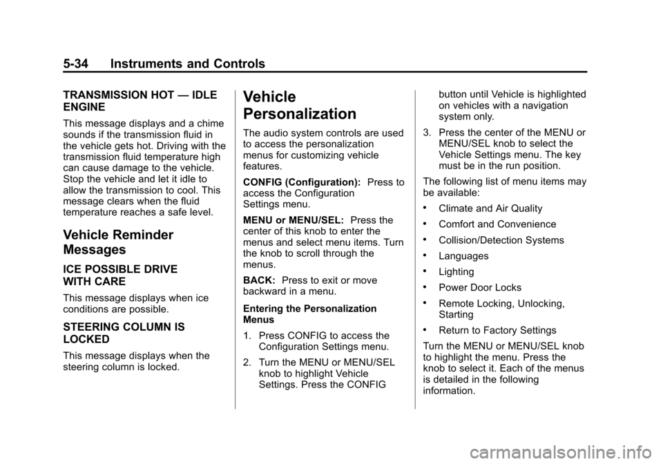 CHEVROLET CRUZE 2012 1.G Owners Manual Black plate (34,1)Chevrolet Cruze Owner Manual - 2012
5-34 Instruments and Controls
TRANSMISSION HOT—IDLE
ENGINE
This message displays and a chime
sounds if the transmission fluid in
the vehicle get CHEVROLET CRUZE 2012 1.G Owners Manual Black plate (34,1)Chevrolet Cruze Owner Manual - 2012
5-34 Instruments and Controls
TRANSMISSION HOT—IDLE
ENGINE
This message displays and a chime
sounds if the transmission fluid in
the vehicle get