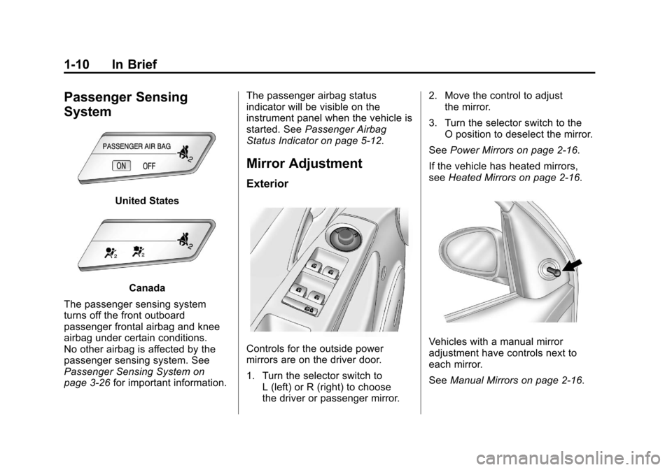 CHEVROLET CRUZE 2012 1.G Owners Manual Black plate (10,1)Chevrolet Cruze Owner Manual - 2012
1-10 In Brief
Passenger Sensing
System
United States
Canada
The passenger sensing system
turns off the front outboard
passenger frontal airbag and