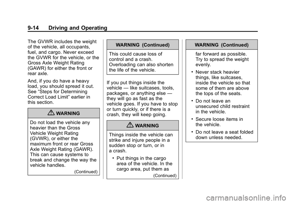 CHEVROLET CRUZE 2012 1.G Owners Manual Black plate (14,1)Chevrolet Cruze Owner Manual - 2012
9-14 Driving and Operating
The GVWR includes the weight
of the vehicle, all occupants,
fuel, and cargo. Never exceed
the GVWR for the vehicle, or CHEVROLET CRUZE 2012 1.G Owners Manual Black plate (14,1)Chevrolet Cruze Owner Manual - 2012
9-14 Driving and Operating
The GVWR includes the weight
of the vehicle, all occupants,
fuel, and cargo. Never exceed
the GVWR for the vehicle, or