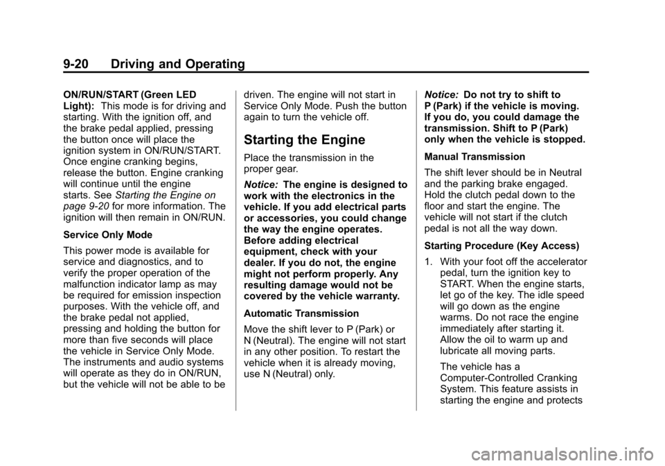 CHEVROLET CRUZE 2012 1.G Owners Manual Black plate (20,1)Chevrolet Cruze Owner Manual - 2012
9-20 Driving and Operating
ON/RUN/START (Green LED
Light):This mode is for driving and
starting. With the ignition off, and
the brake pedal applie