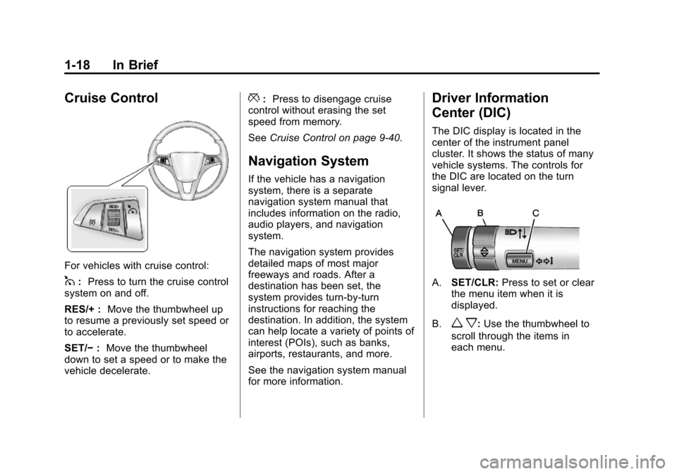 CHEVROLET CRUZE 2012 1.G Owners Manual Black plate (18,1)Chevrolet Cruze Owner Manual - 2012
1-18 In Brief
Cruise Control
For vehicles with cruise control:
1:Press to turn the cruise control
system on and off.
RES/+ : Move the thumbwheel u