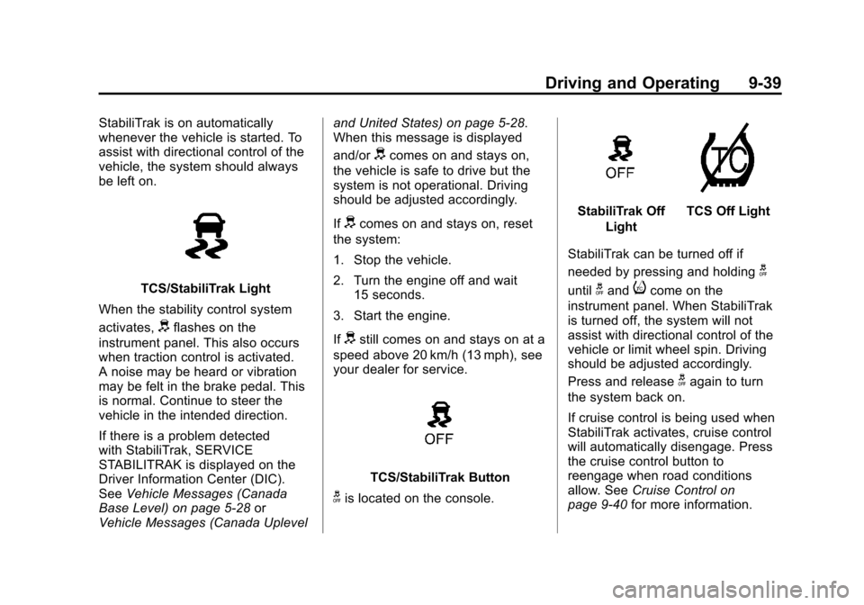 CHEVROLET CRUZE 2012 1.G Owners Manual Black plate (39,1)Chevrolet Cruze Owner Manual - 2012
Driving and Operating 9-39
StabiliTrak is on automatically
whenever the vehicle is started. To
assist with directional control of the
vehicle, the
