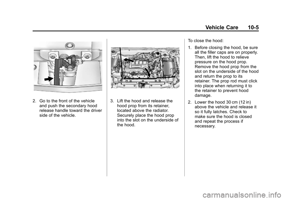 CHEVROLET CRUZE 2012 1.G Owners Manual Black plate (5,1)Chevrolet Cruze Owner Manual - 2012
Vehicle Care 10-5
2. Go to the front of the vehicleand push the secondary hood
release handle toward the driver
side of the vehicle.3. Lift the hoo CHEVROLET CRUZE 2012 1.G Owners Manual Black plate (5,1)Chevrolet Cruze Owner Manual - 2012
Vehicle Care 10-5
2. Go to the front of the vehicleand push the secondary hood
release handle toward the driver
side of the vehicle.3. Lift the hoo