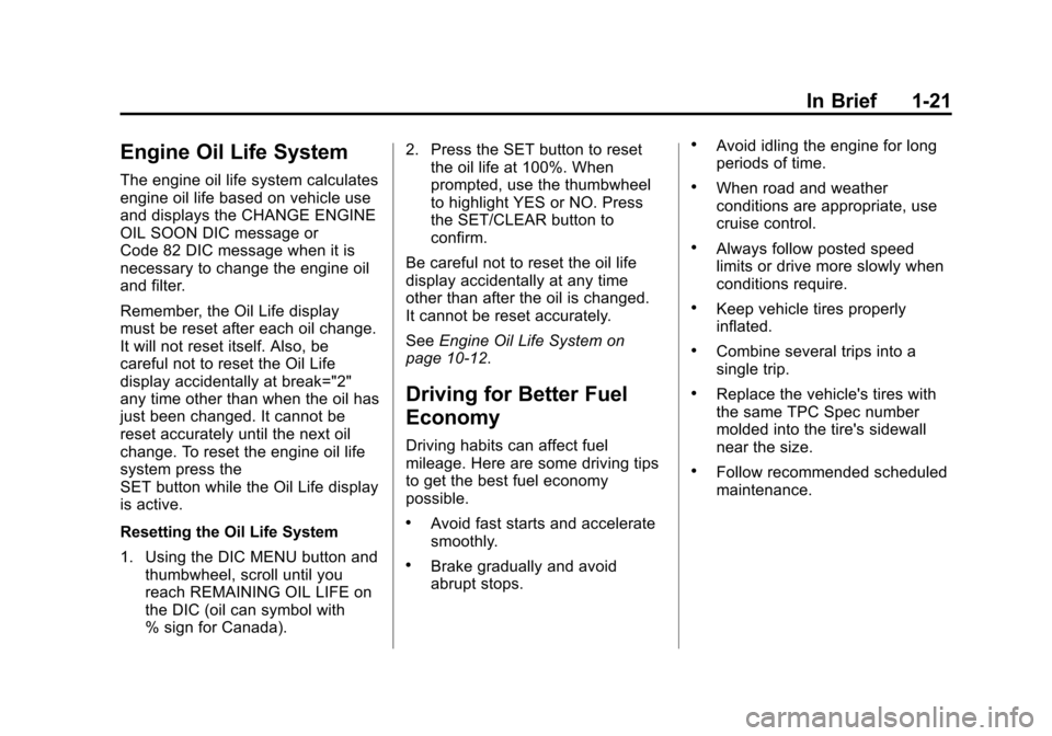 CHEVROLET CRUZE 2012 1.G Owners Manual Black plate (21,1)Chevrolet Cruze Owner Manual - 2012
In Brief 1-21
Engine Oil Life System
The engine oil life system calculates
engine oil life based on vehicle use
and displays the CHANGE ENGINE
OIL CHEVROLET CRUZE 2012 1.G Owners Manual Black plate (21,1)Chevrolet Cruze Owner Manual - 2012
In Brief 1-21
Engine Oil Life System
The engine oil life system calculates
engine oil life based on vehicle use
and displays the CHANGE ENGINE
OIL