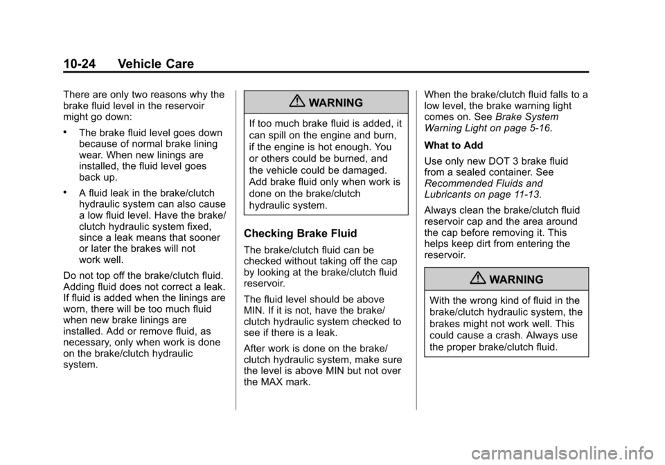CHEVROLET CRUZE 2012 1.G Owners Manual Black plate (24,1)Chevrolet Cruze Owner Manual - 2012
10-24 Vehicle Care
There are only two reasons why the
brake fluid level in the reservoir
might go down:
.The brake fluid level goes down
because o CHEVROLET CRUZE 2012 1.G Owners Manual Black plate (24,1)Chevrolet Cruze Owner Manual - 2012
10-24 Vehicle Care
There are only two reasons why the
brake fluid level in the reservoir
might go down:
.The brake fluid level goes down
because o