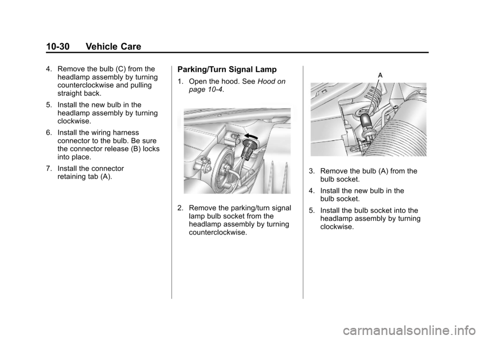 CHEVROLET CRUZE 2012 1.G Owners Manual Black plate (30,1)Chevrolet Cruze Owner Manual - 2012
10-30 Vehicle Care
4. Remove the bulb (C) from theheadlamp assembly by turning
counterclockwise and pulling
straight back.
5. Install the new bulb CHEVROLET CRUZE 2012 1.G Owners Manual Black plate (30,1)Chevrolet Cruze Owner Manual - 2012
10-30 Vehicle Care
4. Remove the bulb (C) from theheadlamp assembly by turning
counterclockwise and pulling
straight back.
5. Install the new bulb