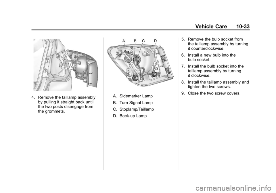 CHEVROLET CRUZE 2012 1.G Owners Manual Black plate (33,1)Chevrolet Cruze Owner Manual - 2012
Vehicle Care 10-33
4. Remove the taillamp assemblyby pulling it straight back until
the two posts disengage from
the grommets.A. Sidemarker Lamp
B CHEVROLET CRUZE 2012 1.G Owners Manual Black plate (33,1)Chevrolet Cruze Owner Manual - 2012
Vehicle Care 10-33
4. Remove the taillamp assemblyby pulling it straight back until
the two posts disengage from
the grommets.A. Sidemarker Lamp
B